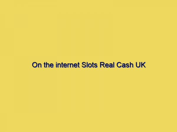 On the internet Slots Real Cash UK