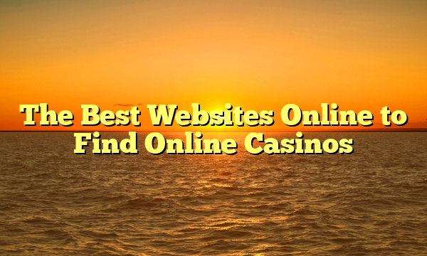 The Best Websites Online to Find Online Casinos
