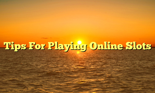 Tips For Playing Online Slots